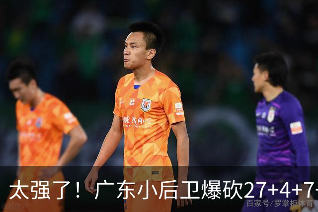 太强了！广东小后卫爆砍27+4+7+4 身高1米76打爆U21联赛 杜锋很吃惊